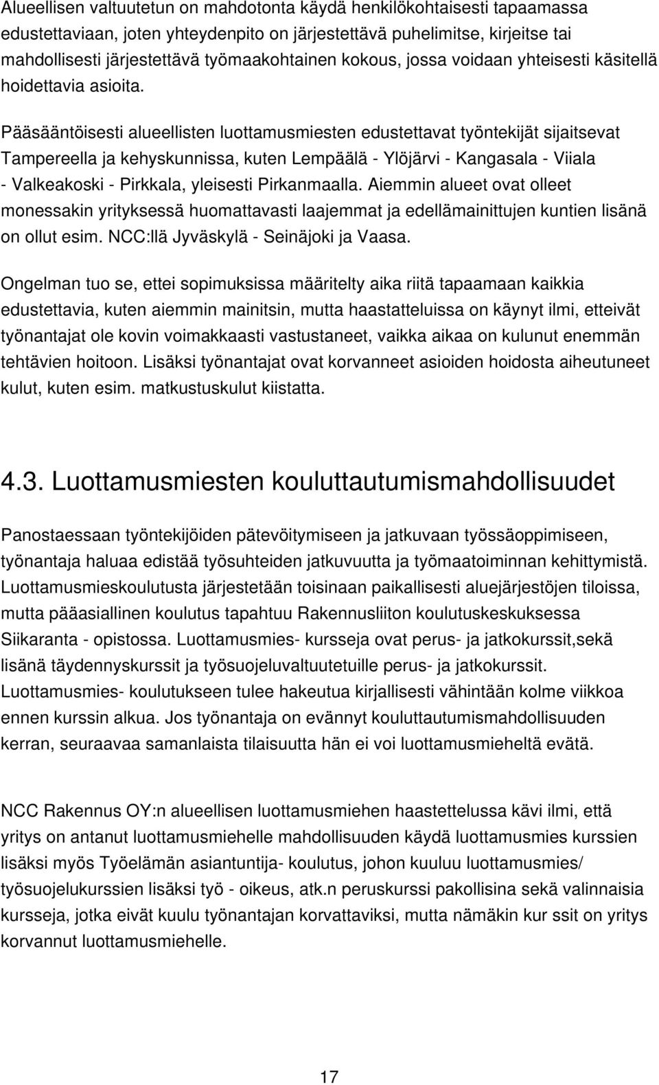 Pääsääntöisesti alueellisten luottamusmiesten edustettavat työntekijät sijaitsevat Tampereella ja kehyskunnissa, kuten Lempäälä - Ylöjärvi - Kangasala - Viiala - Valkeakoski - Pirkkala, yleisesti