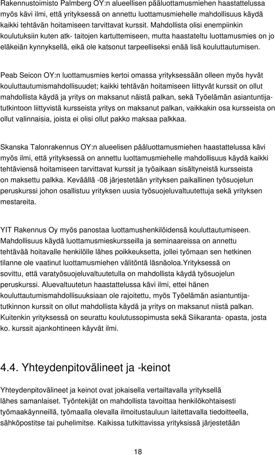 Mahdollista olisi enempiinkin koulutuksiin kuten atk- taitojen kartuttemiseen, mutta haastateltu luottamusmies on jo eläkeiän kynnyksellä, eikä ole katsonut tarpeelliseksi enää lisä kouluttautumisen.