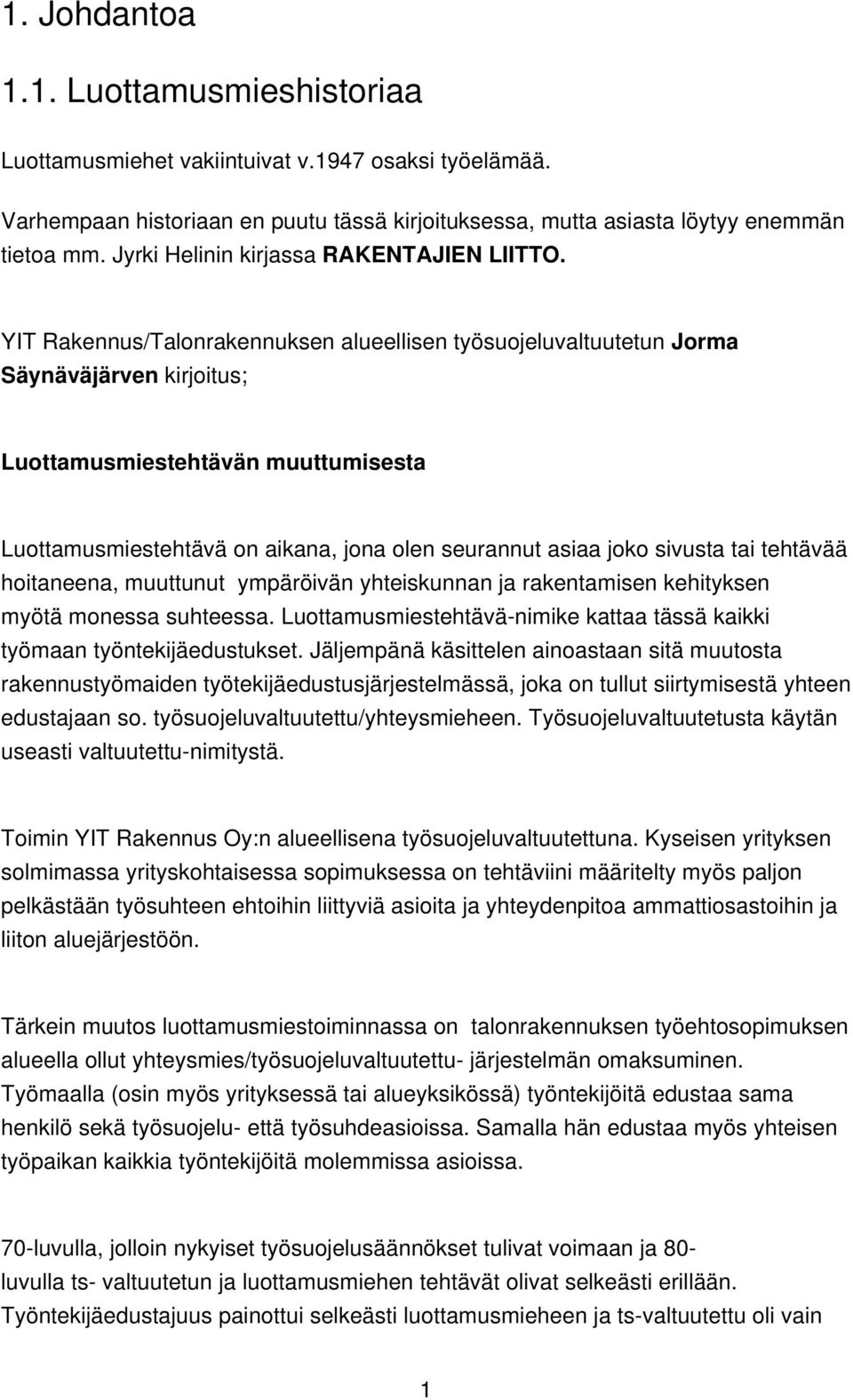 YIT Rakennus/Talonrakennuksen alueellisen työsuojeluvaltuutetun Jorma Säynäväjärven kirjoitus; Luottamusmiestehtävän muuttumisesta Luottamusmiestehtävä on aikana, jona olen seurannut asiaa joko