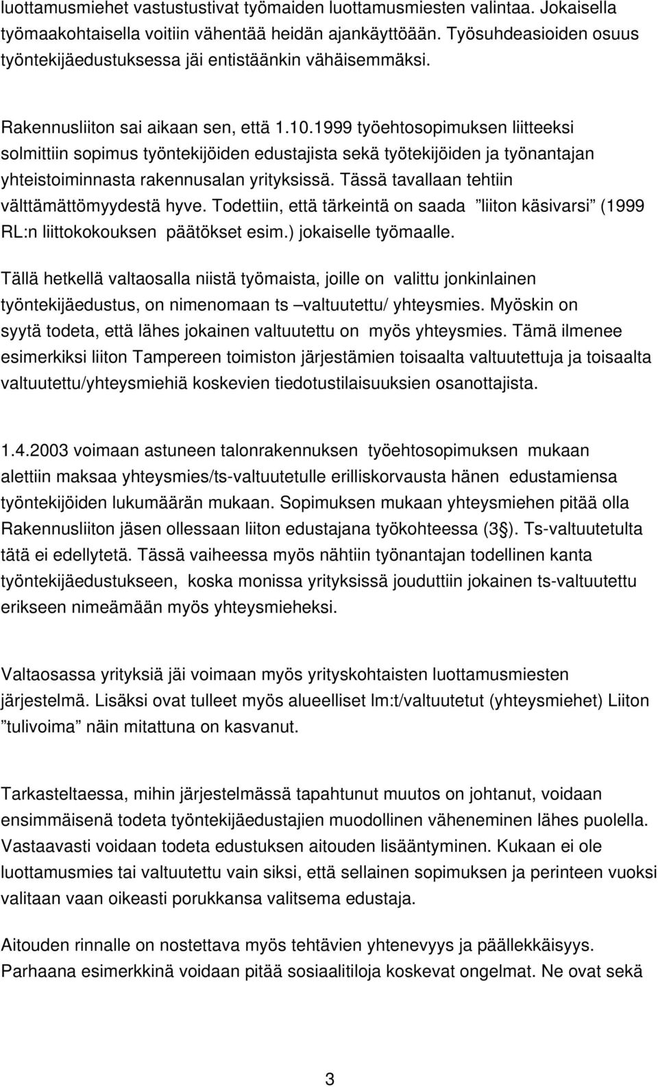 1999 työehtosopimuksen liitteeksi solmittiin sopimus työntekijöiden edustajista sekä työtekijöiden ja työnantajan yhteistoiminnasta rakennusalan yrityksissä.