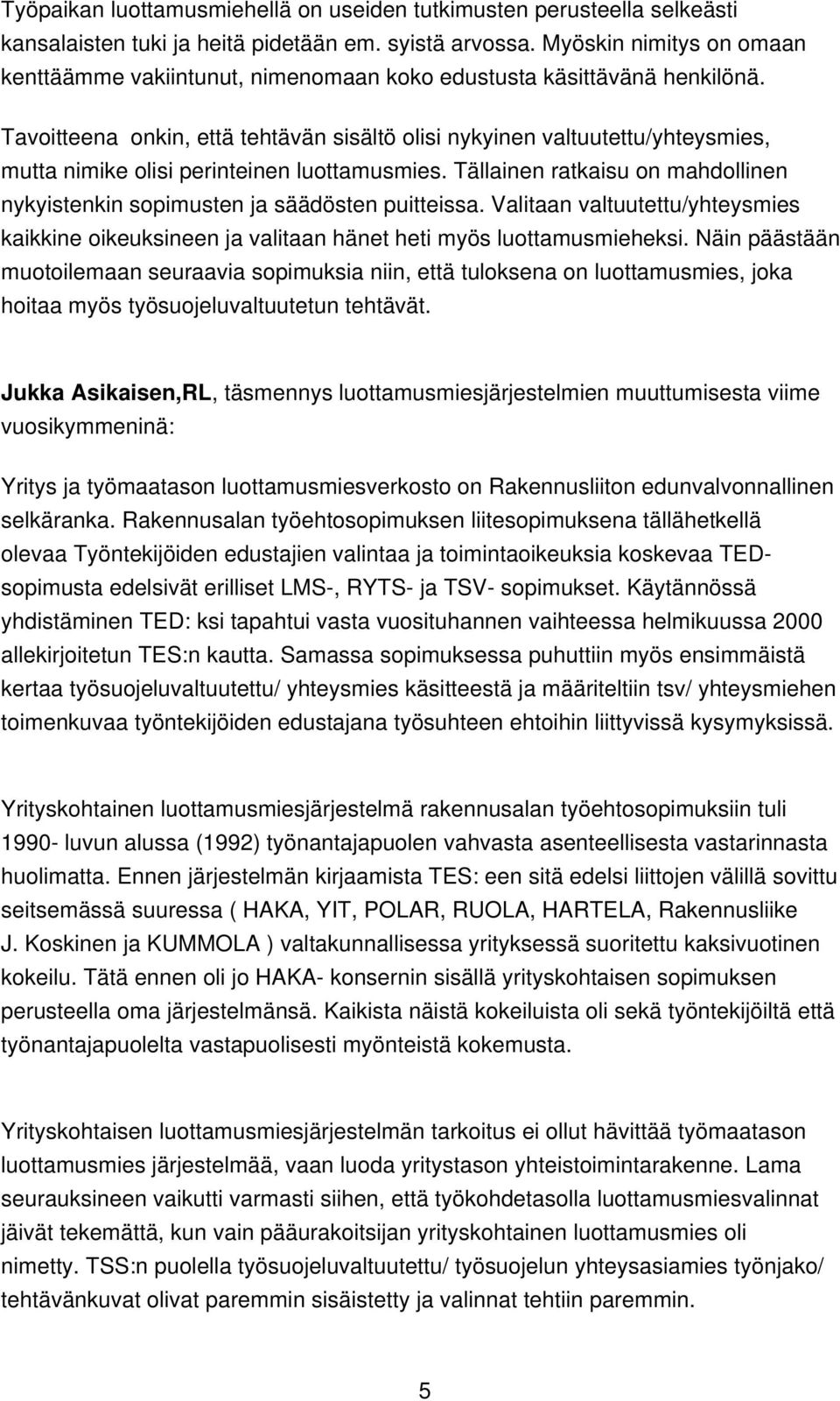 Tavoitteena onkin, että tehtävän sisältö olisi nykyinen valtuutettu/yhteysmies, mutta nimike olisi perinteinen luottamusmies.