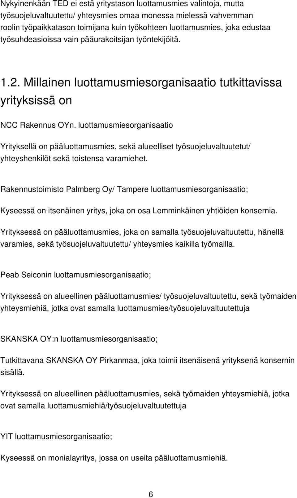 luottamusmiesorganisaatio Yrityksellä on pääluottamusmies, sekä alueelliset työsuojeluvaltuutetut/ yhteyshenkilöt sekä toistensa varamiehet.