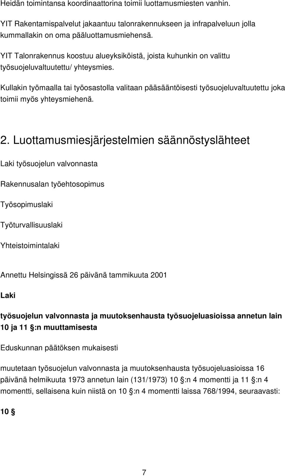 Kullakin työmaalla tai työosastolla valitaan pääsääntöisesti työsuojeluvaltuutettu joka toimii myös yhteysmiehenä. 2.