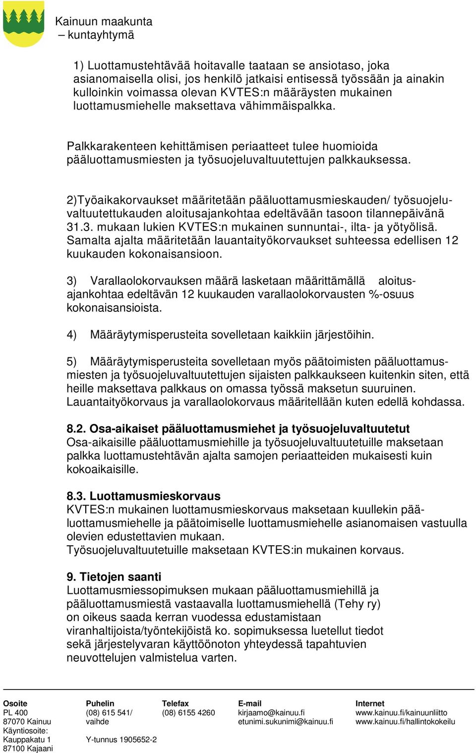 2)Työaikakorvaukset määritetään pääluottamusmieskauden/ työsuojeluvaltuutettukauden aloitusajankohtaa edeltävään tasoon tilannepäivänä 3.3. mukaan lukien KVTES:n mukainen sunnuntai-, ilta- ja yötyölisä.