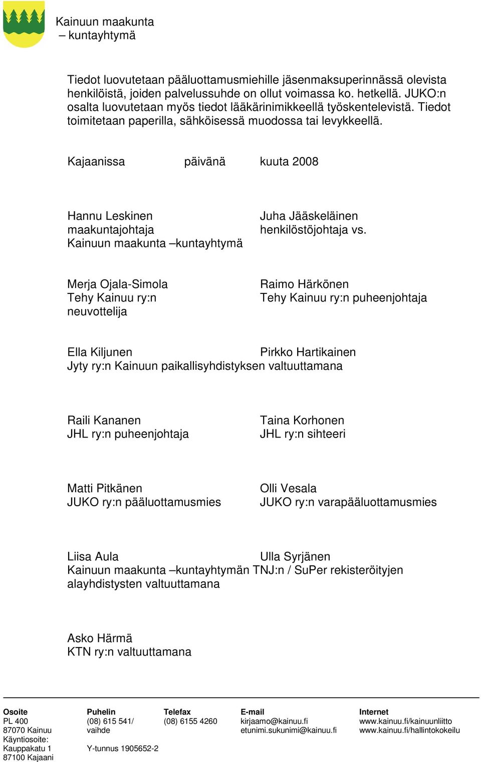 Kajaanissa päivänä kuuta 2008 Hannu Leskinen maakuntajohtaja Kainuun maakunta kuntayhtymä Juha Jääskeläinen henkilöstöjohtaja vs.