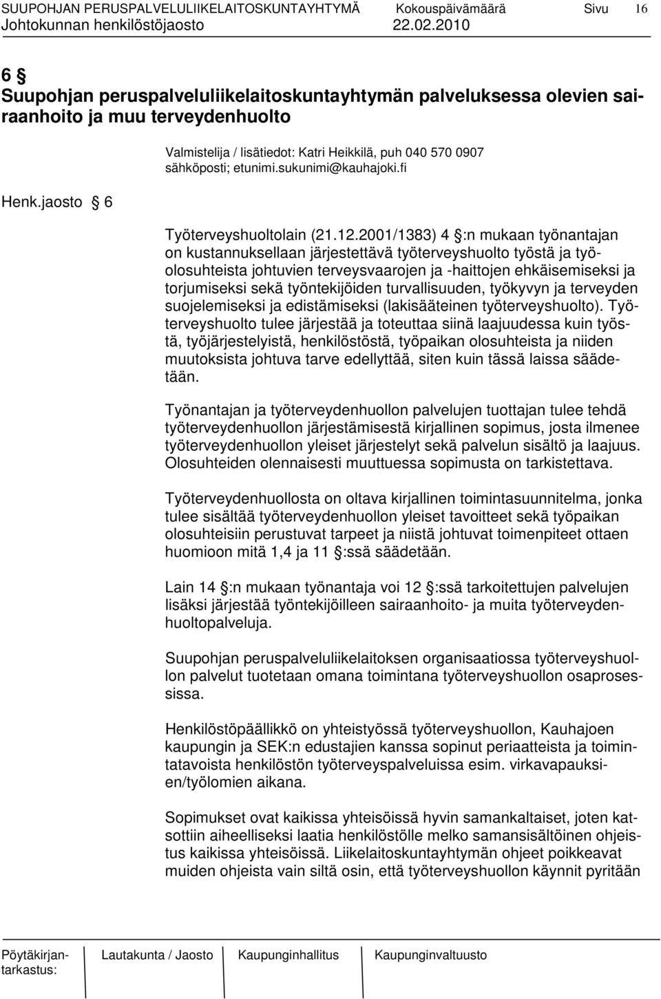 2001/1383) 4 :n mukaan työnantajan on kustannuksellaan järjestettävä työterveyshuolto työstä ja työolosuhteista johtuvien terveysvaarojen ja -haittojen ehkäisemiseksi ja torjumiseksi sekä