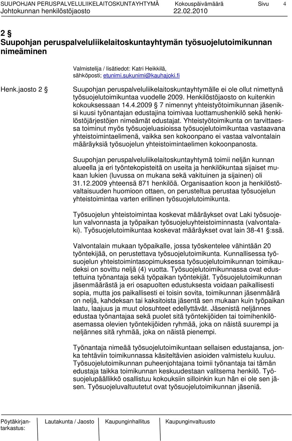 4.2009 7 nimennyt yhteistyötoimikunnan jäseniksi kuusi työnantajan edustajina toimivaa luottamushenkilö sekä henkilöstöjärjestöjen nimeämät edustajat.