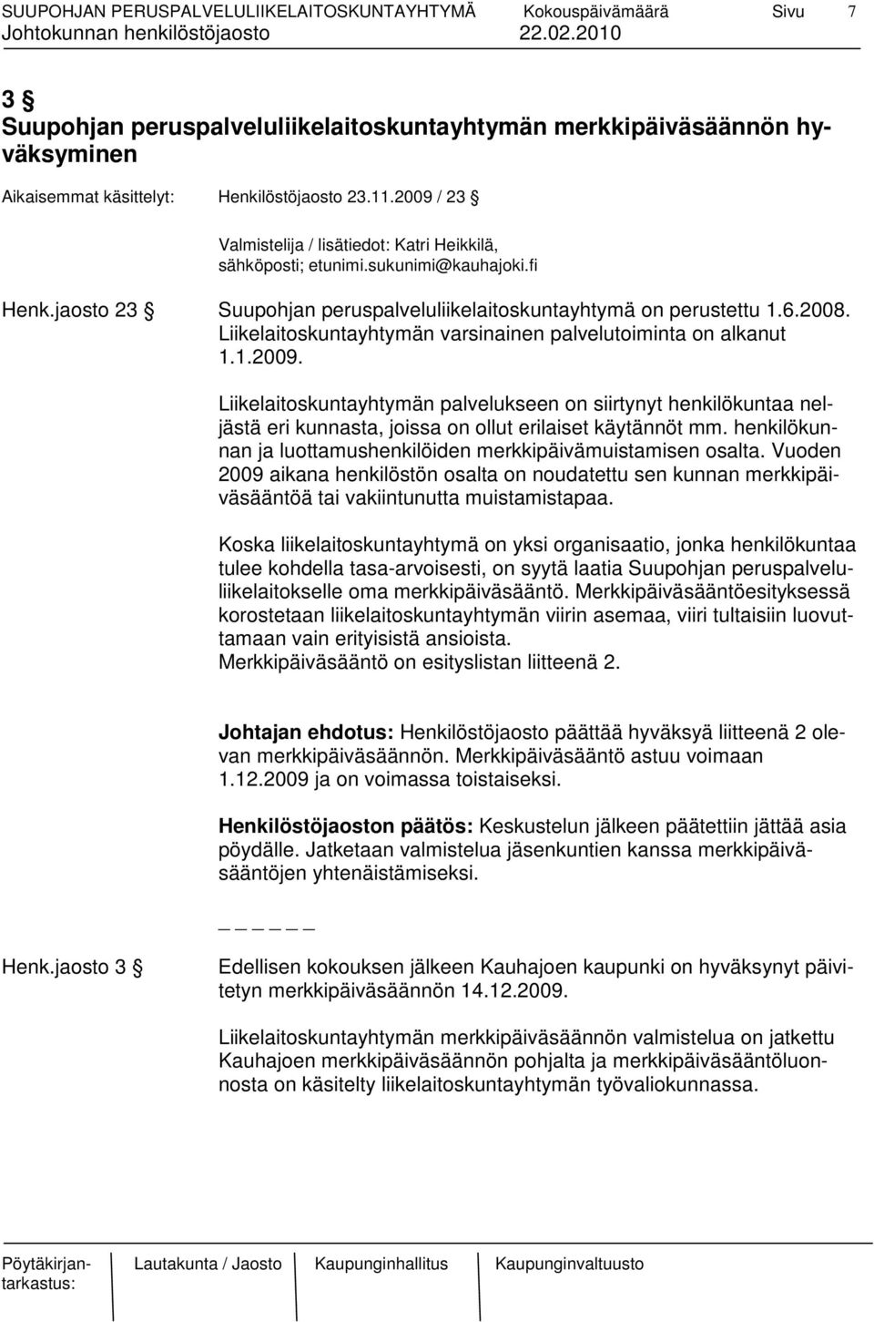 Liikelaitoskuntayhtymän varsinainen palvelutoiminta on alkanut 1.1.2009. Liikelaitoskuntayhtymän palvelukseen on siirtynyt henkilökuntaa neljästä eri kunnasta, joissa on ollut erilaiset käytännöt mm.