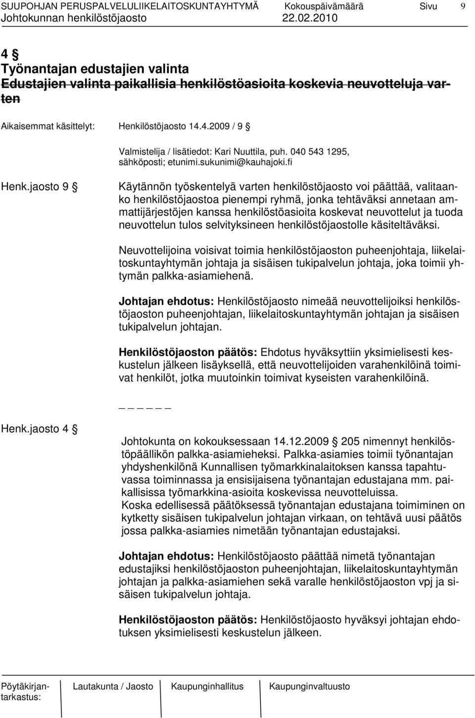 jaosto 9 Käytännön työskentelyä varten henkilöstöjaosto voi päättää, valitaanko henkilöstöjaostoa pienempi ryhmä, jonka tehtäväksi annetaan ammattijärjestöjen kanssa henkilöstöasioita koskevat