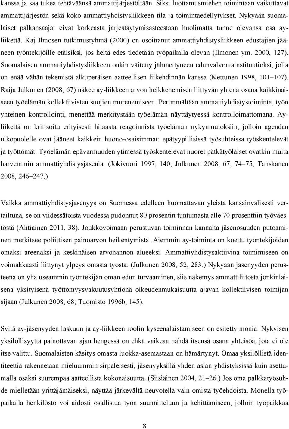 Kaj Ilmosen tutkimusryhmä (2000) on osoittanut ammattiyhdistysliikkeen edustajien jääneen työntekijöille etäisiksi, jos heitä edes tiedetään työpaikalla olevan (Ilmonen ym. 2000, 127).