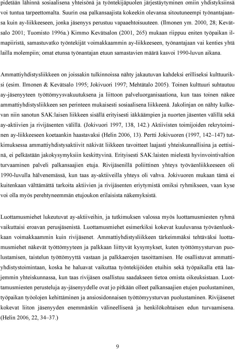 ) Kimmo Kevätsalon (2001, 265) mukaan riippuu eniten työpaikan ilmapiiristä, samastuvatko työntekijät voimakkaammin ay-liikkeeseen, työnantajaan vai kenties yhtä lailla molempiin; omat etunsa