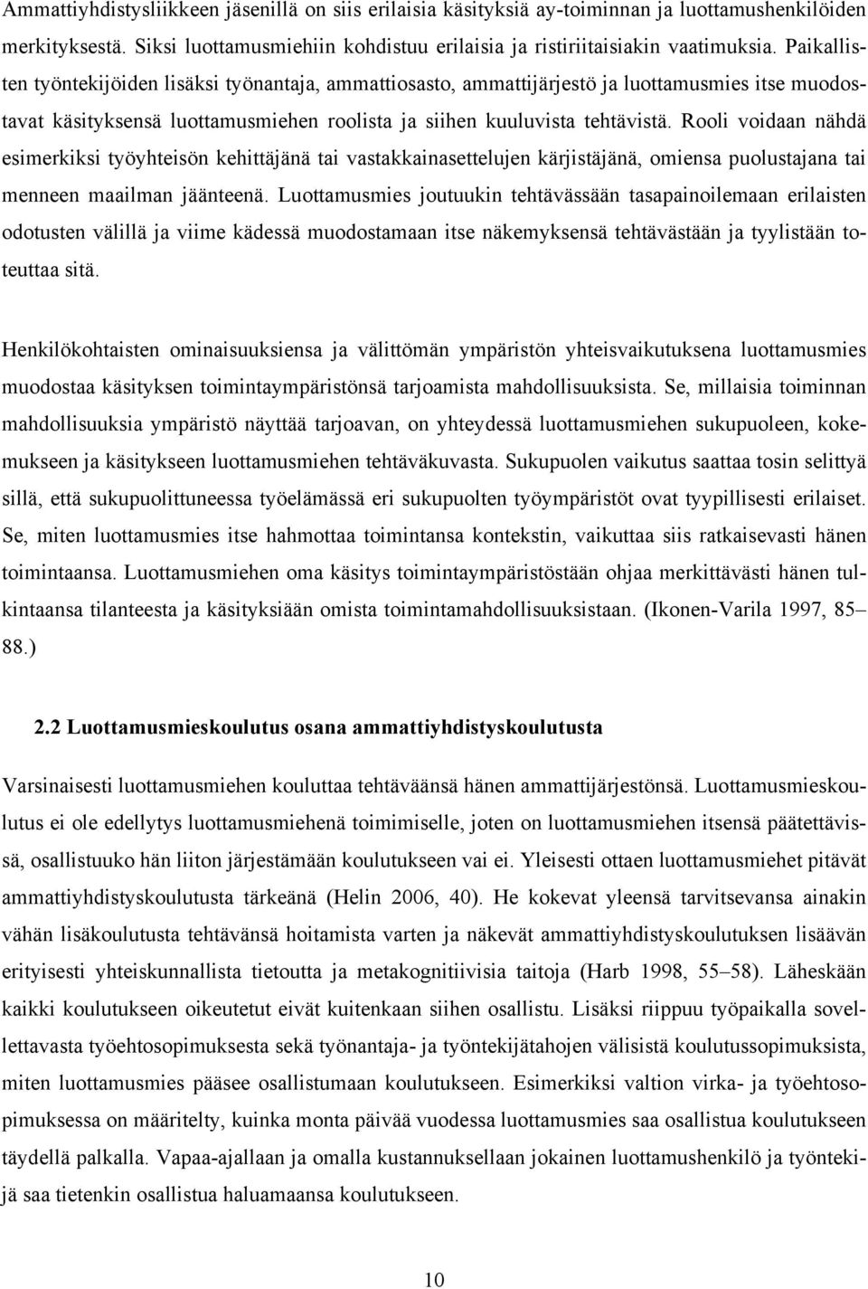 Rooli voidaan nähdä esimerkiksi työyhteisön kehittäjänä tai vastakkainasettelujen kärjistäjänä, omiensa puolustajana tai menneen maailman jäänteenä.