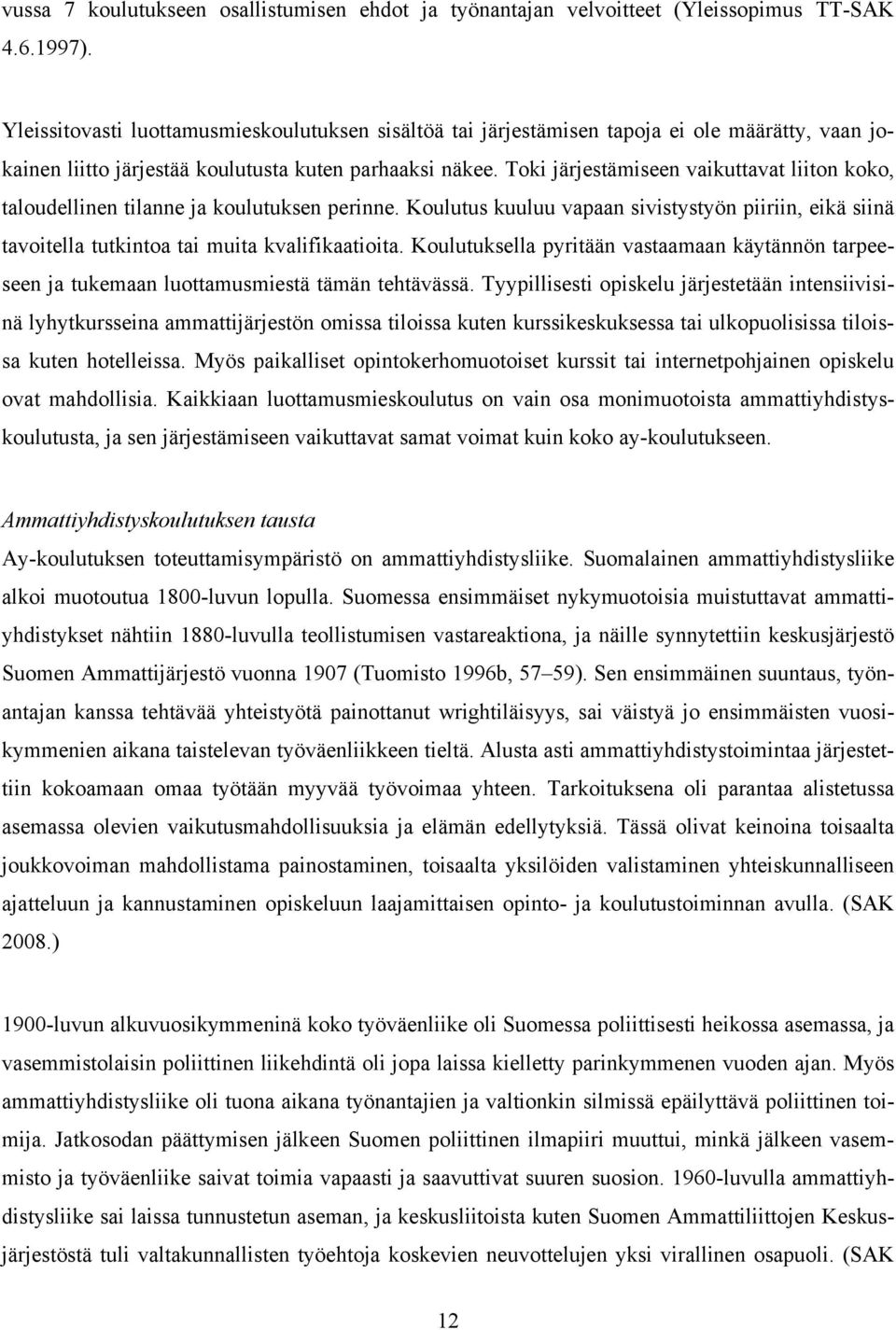 Toki järjestämiseen vaikuttavat liiton koko, taloudellinen tilanne ja koulutuksen perinne. Koulutus kuuluu vapaan sivistystyön piiriin, eikä siinä tavoitella tutkintoa tai muita kvalifikaatioita.