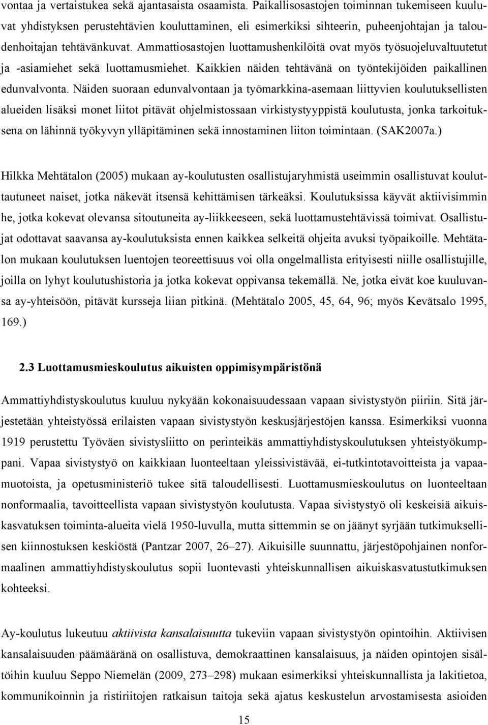 Ammattiosastojen luottamushenkilöitä ovat myös työsuojeluvaltuutetut ja -asiamiehet sekä luottamusmiehet. Kaikkien näiden tehtävänä on työntekijöiden paikallinen edunvalvonta.