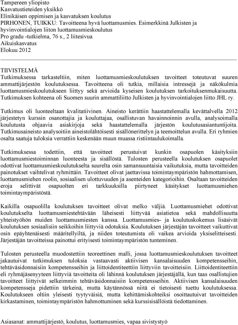 , 2 liitesivua Aikuiskasvatus Elokuu 2012 TIIVISTELMÄ Tutkimuksessa tarkasteltiin, miten luottamusmieskoulutuksen tavoitteet toteutuvat suuren ammattijärjestön koulutuksessa.