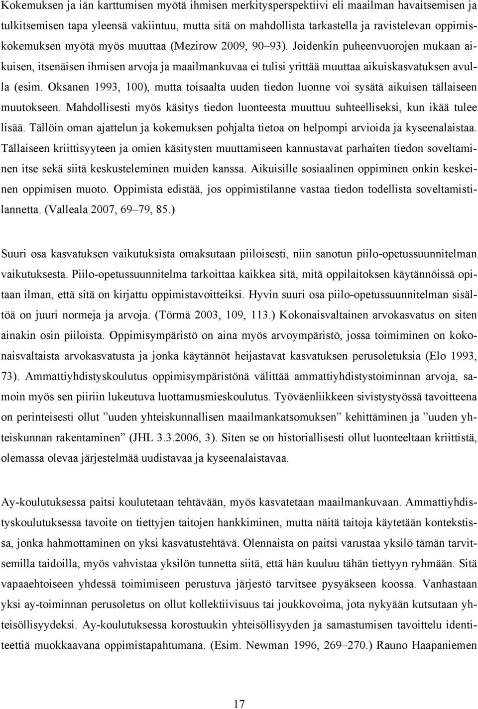 Joidenkin puheenvuorojen mukaan aikuisen, itsenäisen ihmisen arvoja ja maailmankuvaa ei tulisi yrittää muuttaa aikuiskasvatuksen avulla (esim.