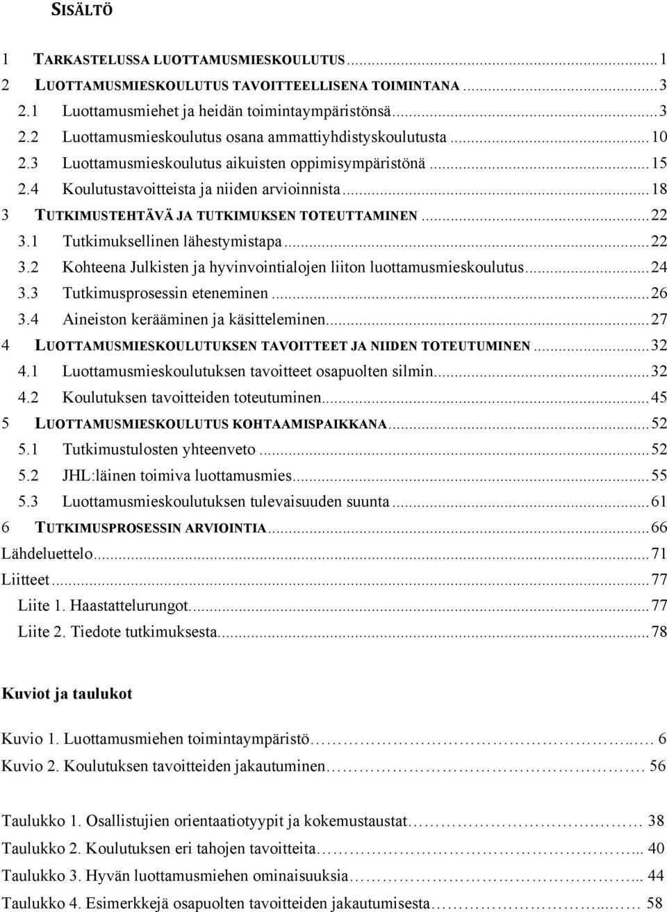 1 Tutkimuksellinen lähestymistapa... 22 3.2 Kohteena Julkisten ja hyvinvointialojen liiton luottamusmieskoulutus... 24 3.3 Tutkimusprosessin eteneminen... 26 3.