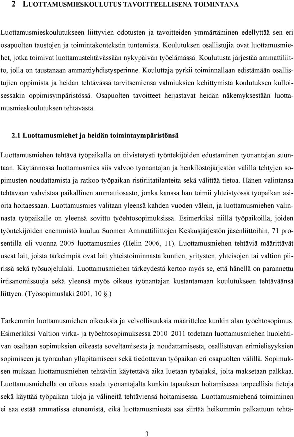 Kouluttaja pyrkii toiminnallaan edistämään osallistujien oppimista ja heidän tehtävässä tarvitsemiensa valmiuksien kehittymistä koulutuksen kulloisessakin oppimisympäristössä.