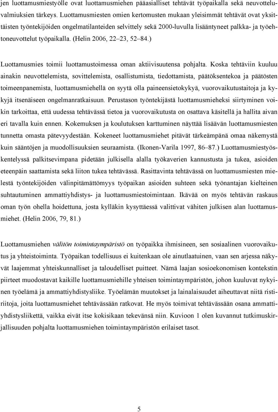 (Helin 2006, 22 23, 52 84.) Luottamusmies toimii luottamustoimessa oman aktiivisuutensa pohjalta.