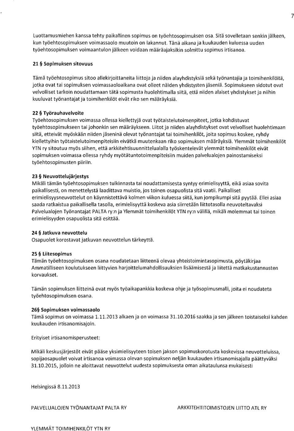 21 Sopimuksen sitovuus Tämä työehtosopimus sitoo allekirjoittaneita liittoja ja niiden alayhdistyksiä sekä työnantajia ja toimihenkilöitä, jotka ovat tai sopimuksen voimassaoloaikana ovat olleet