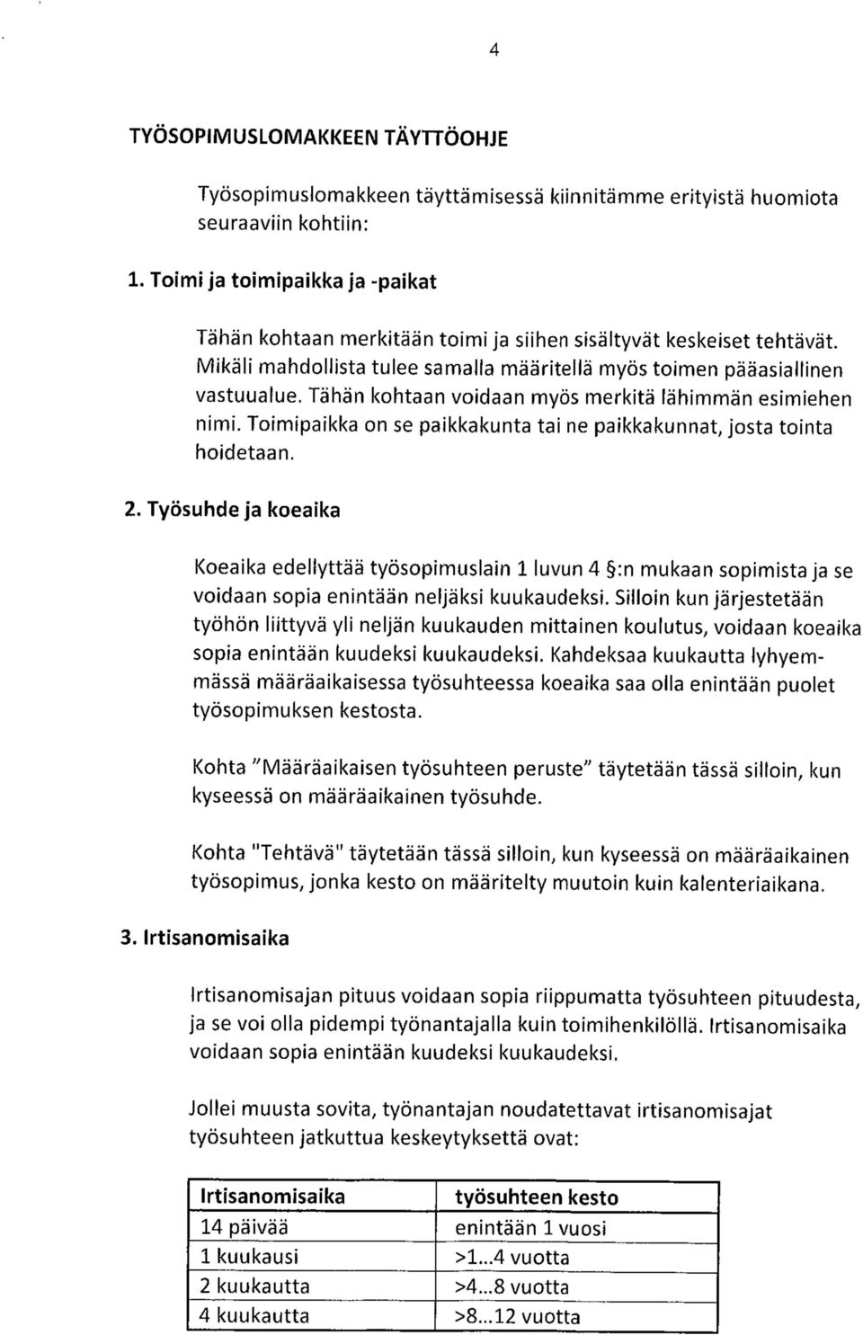 Tähän kohtaan voidaan myös merkitä lähimmän esimiehen nimi. Toimipaikka on se paikkakunta tai ne paikkakunnat, josta tointa hoidetaan. 2.