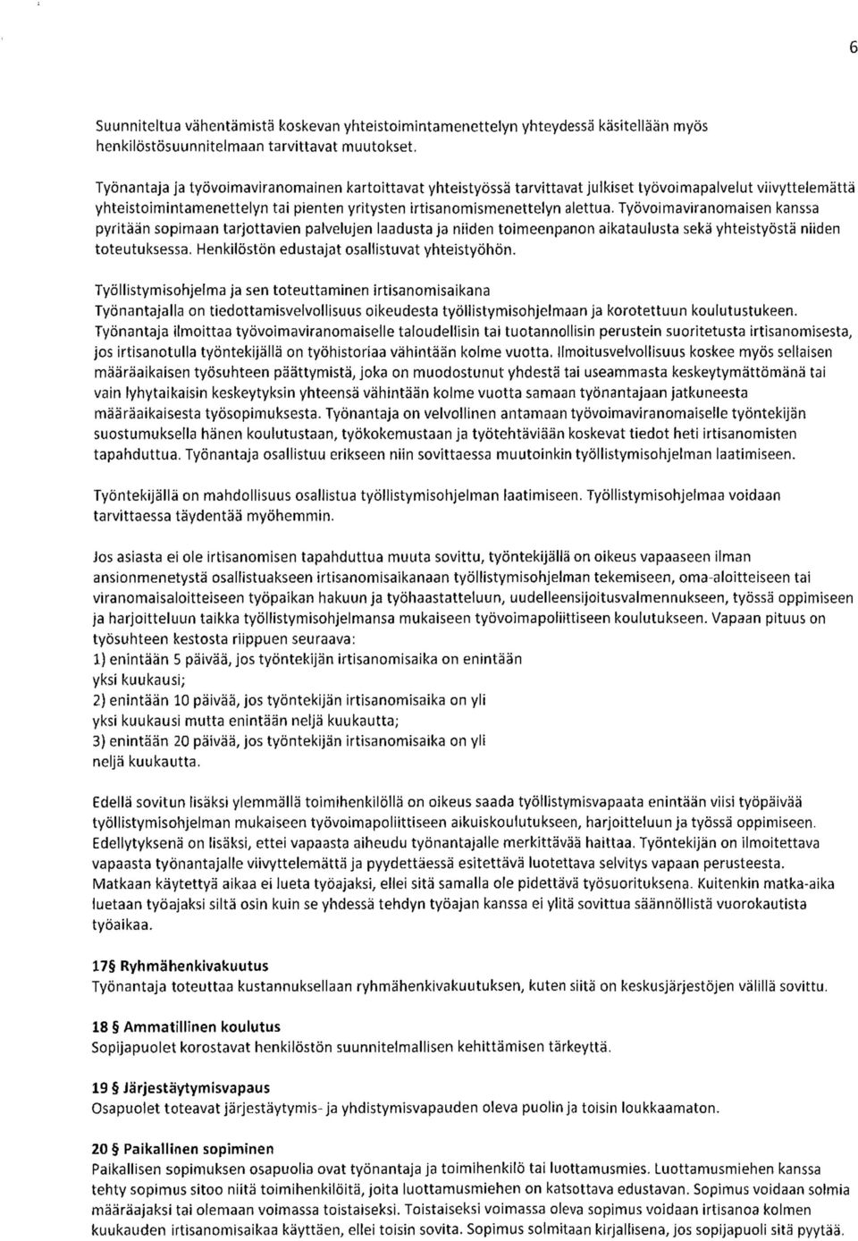 Työvoimaviranomaisen kanssa pyritään sopimaan tarjottavien palvelujen laadusta ja niiden toimeenpanon aikataulusta sekä yhteistyöstä niiden toteutuksessa.