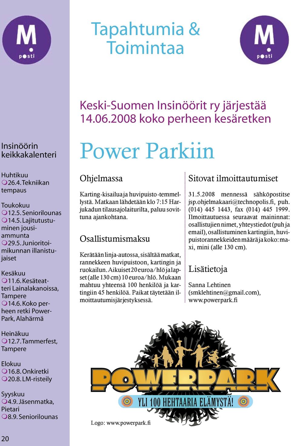 7. Tammerfest, Tampere Elokuu m16.8. Onkiretki m20.8. LM-risteily Syyskuu m4.9. Jäsenmatka, Pietari m8.9. Seniorilounas 20 Ohjelmassa Karting -kisailua ja huvipuisto -temmellystä.