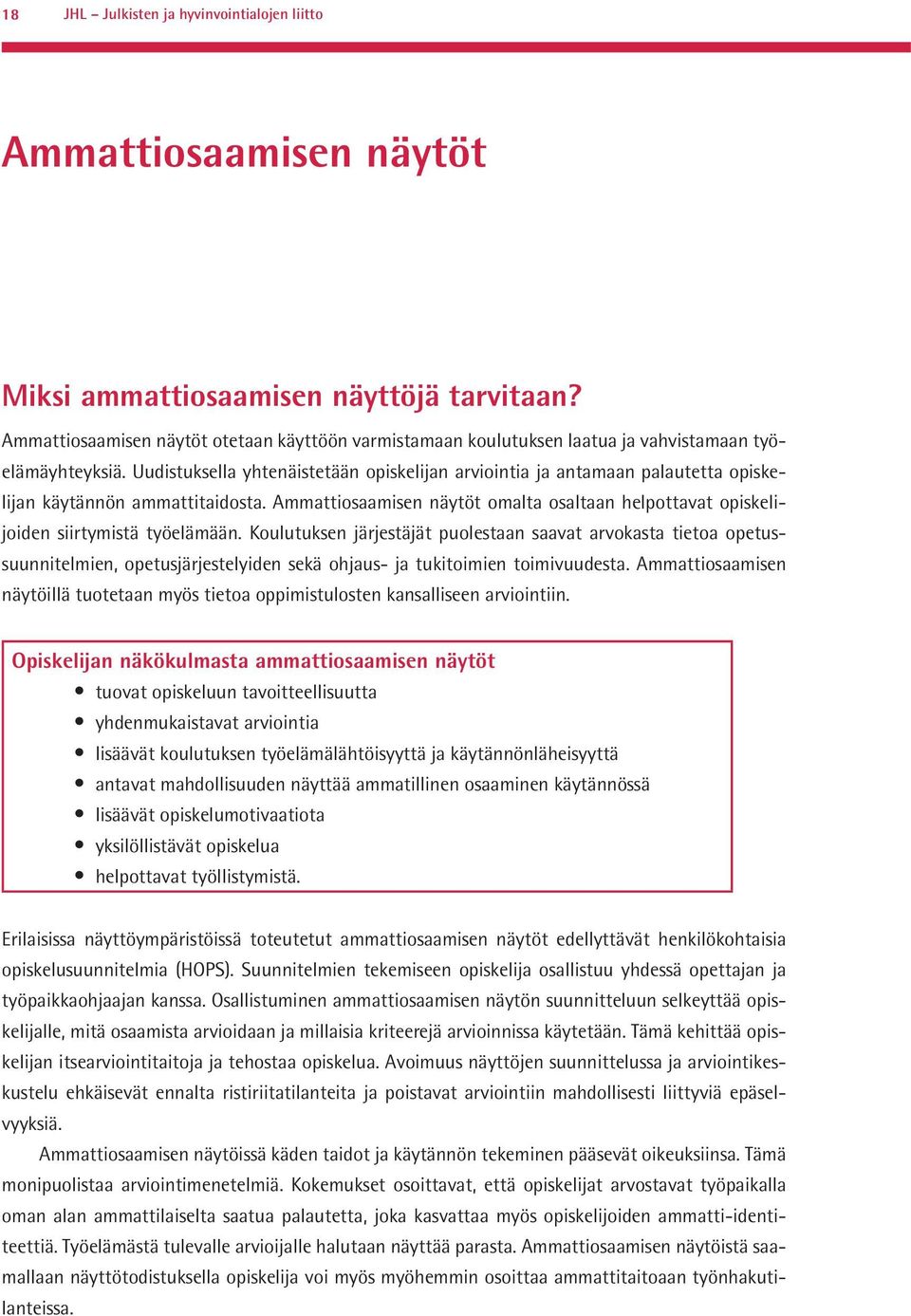 Uudistuksella yhtenäistetään opiskelijan arviointia ja antamaan palautetta opiskelijan käytännön ammattitaidosta.