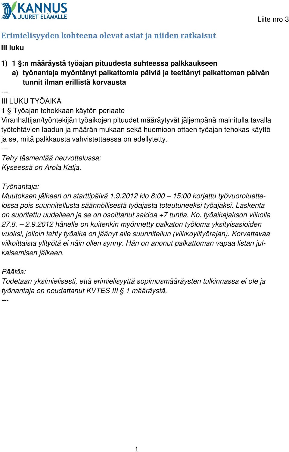 laadun ja määrän mukaan sekä huomioon ottaen työajan tehokas käyttö ja se, mitä palkkausta vahvistettaessa on edellytetty. Kyseessä on Arola Katja. Työnantaja: Muutoksen jälkeen on starttipäivä 1.9.