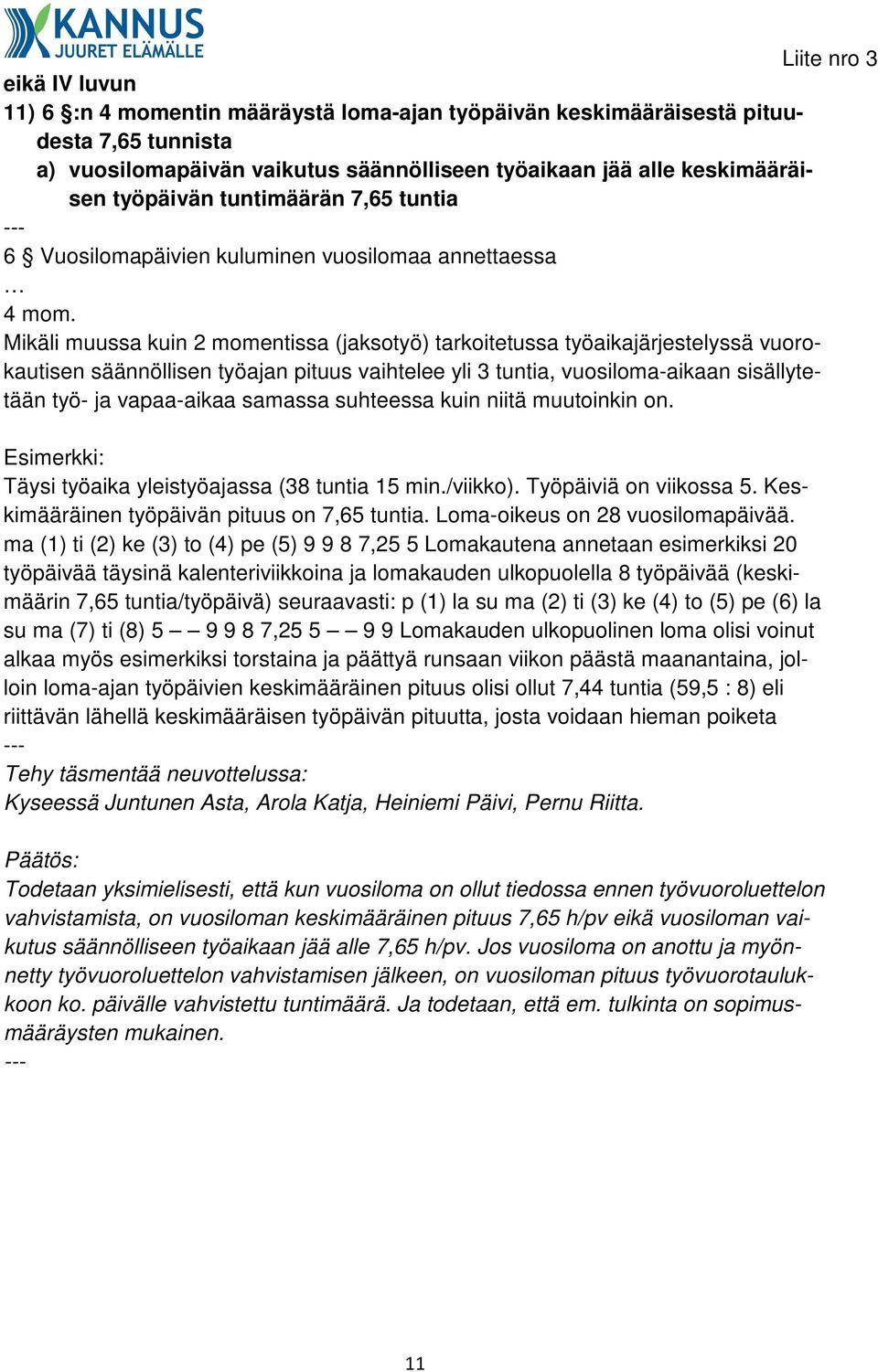 Mikäli muussa kuin 2 momentissa (jaksotyö) tarkoitetussa työaikajärjestelyssä vuorokautisen säännöllisen työajan pituus vaihtelee yli 3 tuntia, vuosiloma-aikaan sisällytetään työ- ja vapaa-aikaa