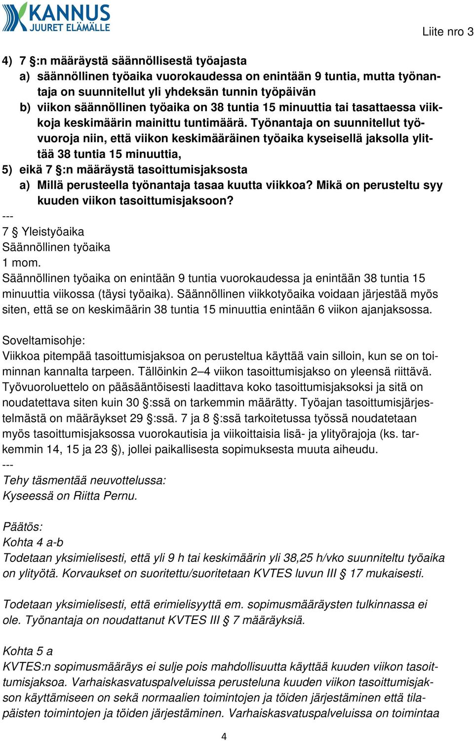 Työnantaja on suunnitellut työvuoroja niin, että viikon keskimääräinen työaika kyseisellä jaksolla ylittää 38 tuntia 15 minuuttia, 5) eikä 7 :n määräystä tasoittumisjaksosta a) Millä perusteella