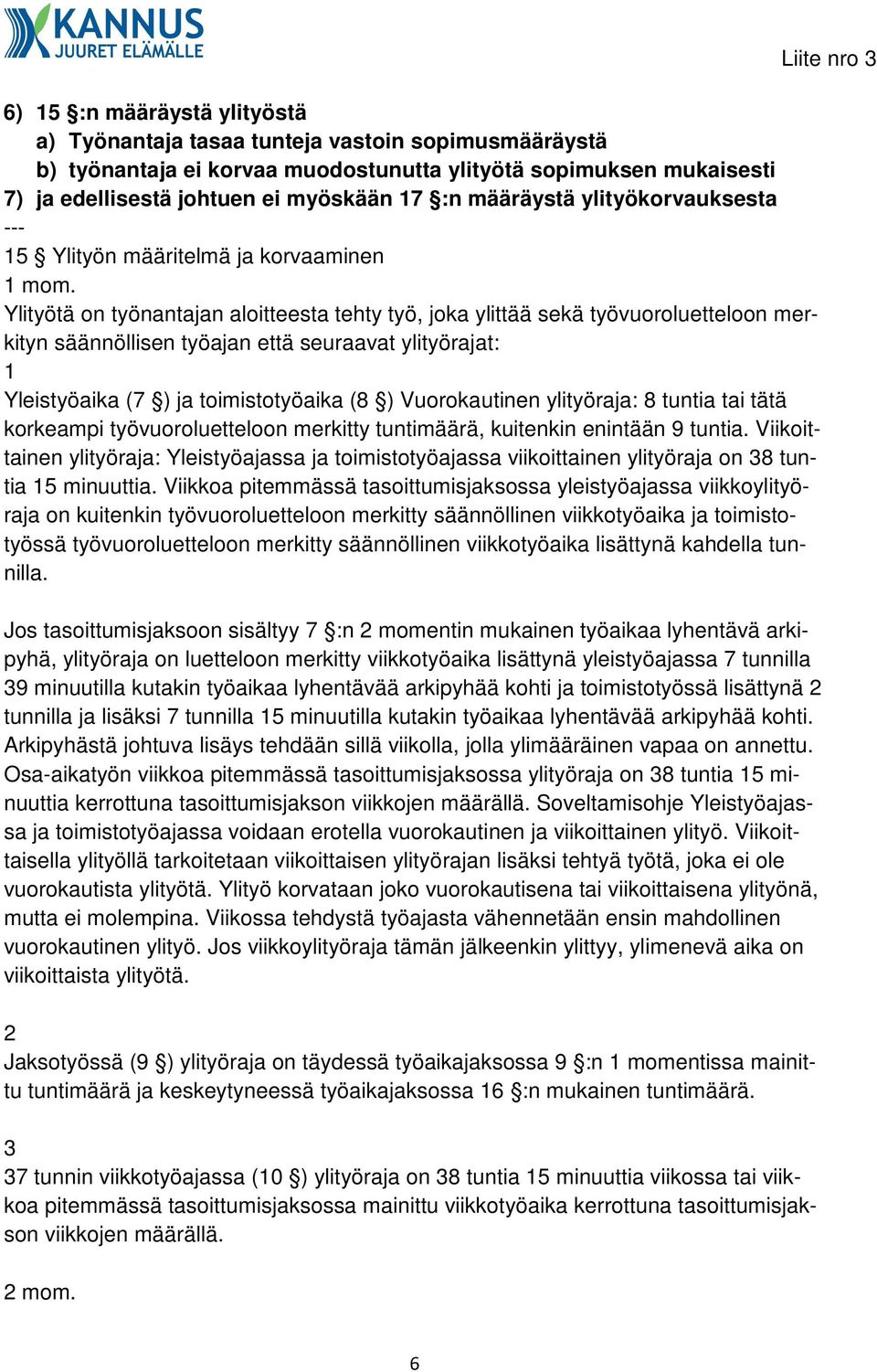 Ylityötä on työnantajan aloitteesta tehty työ, joka ylittää sekä työvuoroluetteloon merkityn säännöllisen työajan että seuraavat ylityörajat: 1 Yleistyöaika (7 ) ja toimistotyöaika (8 ) Vuorokautinen