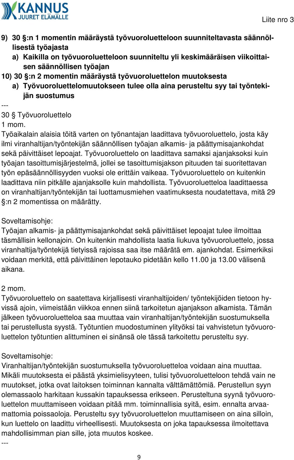 Työaikalain alaisia töitä varten on työnantajan laadittava työvuoroluettelo, josta käy ilmi viranhaltijan/työntekijän säännöllisen työajan alkamis- ja päättymisajankohdat sekä päivittäiset lepoajat.