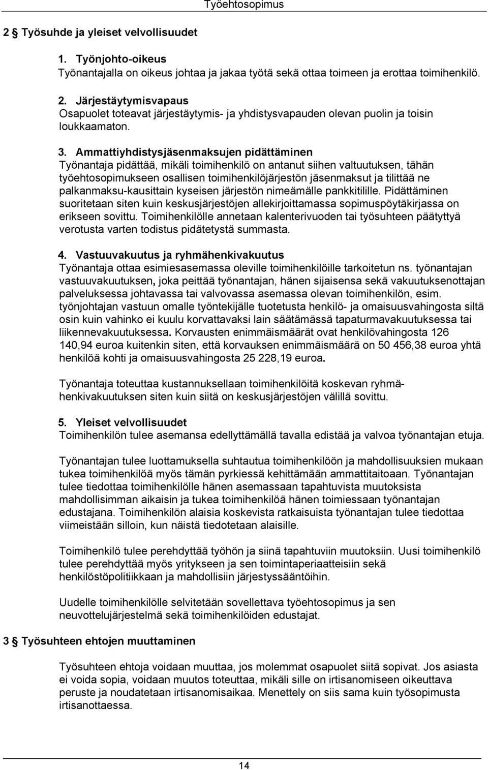 ne palkanmaksu-kausittain kyseisen järjestön nimeämälle pankkitilille. Pidättäminen suoritetaan siten kuin keskusjärjestöjen allekirjoittamassa sopimuspöytäkirjassa on erikseen sovittu.