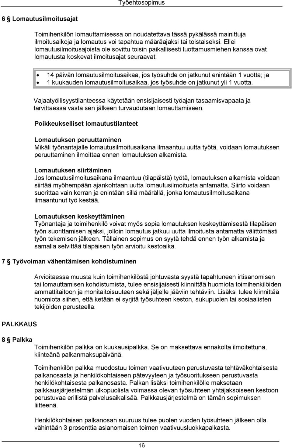 enintään 1 vuotta; ja 1 kuukauden lomautusilmoitusaikaa, jos työsuhde on jatkunut yli 1 vuotta.