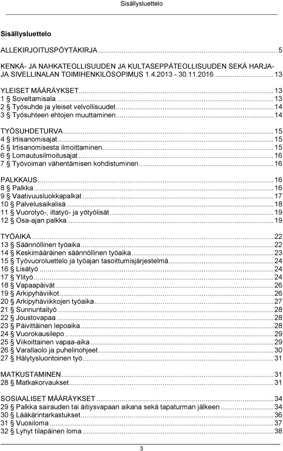 .. 15 5 Irtisanomisesta ilmoittaminen... 15 6 Lomautusilmoitusajat... 16 7 Työvoiman vähentämisen kohdistuminen... 16 PALKKAUS... 16 8 Palkka... 16 9 Vaativuusluokkapalkat... 17 10 Palvelusaikalisä.