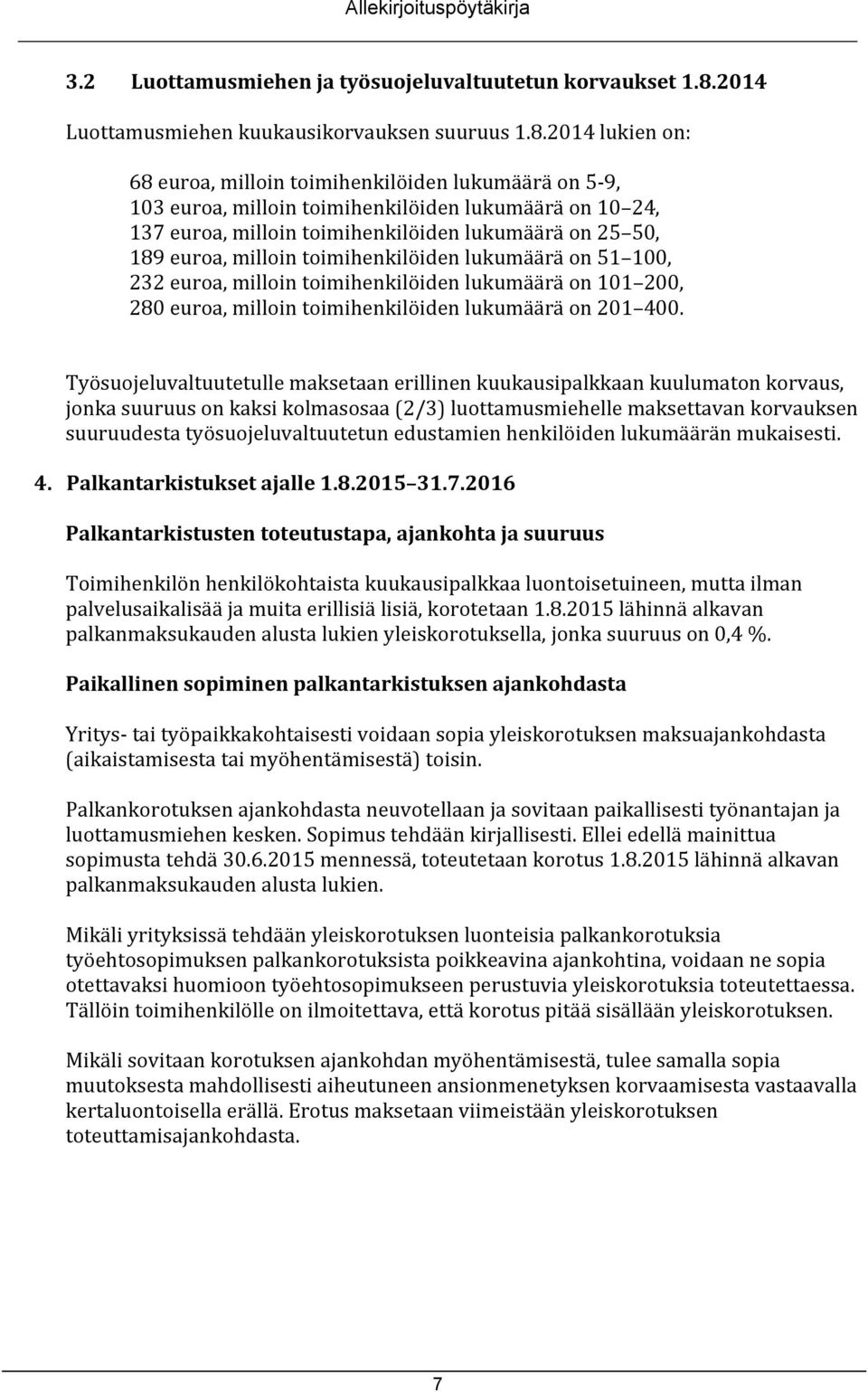 201 lukien on: 68 euroa, milloin toimihenkilöiden lukumäärä on 5-9, 103 euroa, milloin toimihenkilöiden lukumäärä on 10 2, 137 euroa, milloin toimihenkilöiden lukumäärä on 25 50, 189 euroa, milloin