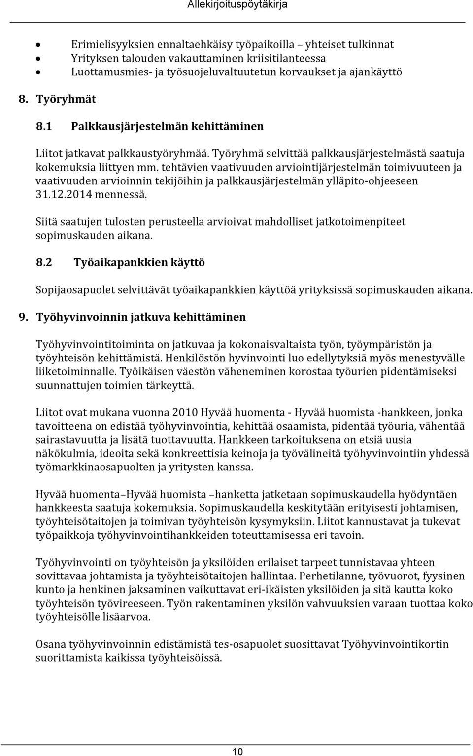 tehtävien vaativuuden arviointijärjestelmän toimivuuteen ja vaativuuden arvioinnin tekijöihin ja palkkausjärjestelmän ylläpito-ohjeeseen 31.12.201 mennessä.