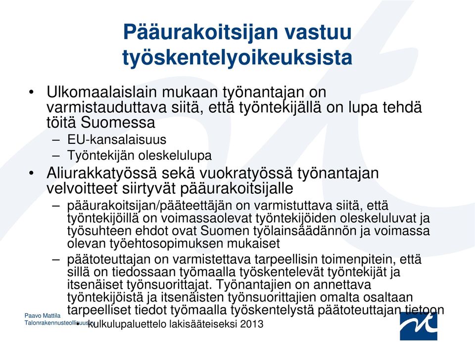 oleskeluluvat ja työsuhteen ehdot ovat Suomen työlainsäädännön ja voimassa olevan työehtosopimuksen mukaiset päätoteuttajan on varmistettava tarpeellisin toimenpitein, että sillä on tiedossaan