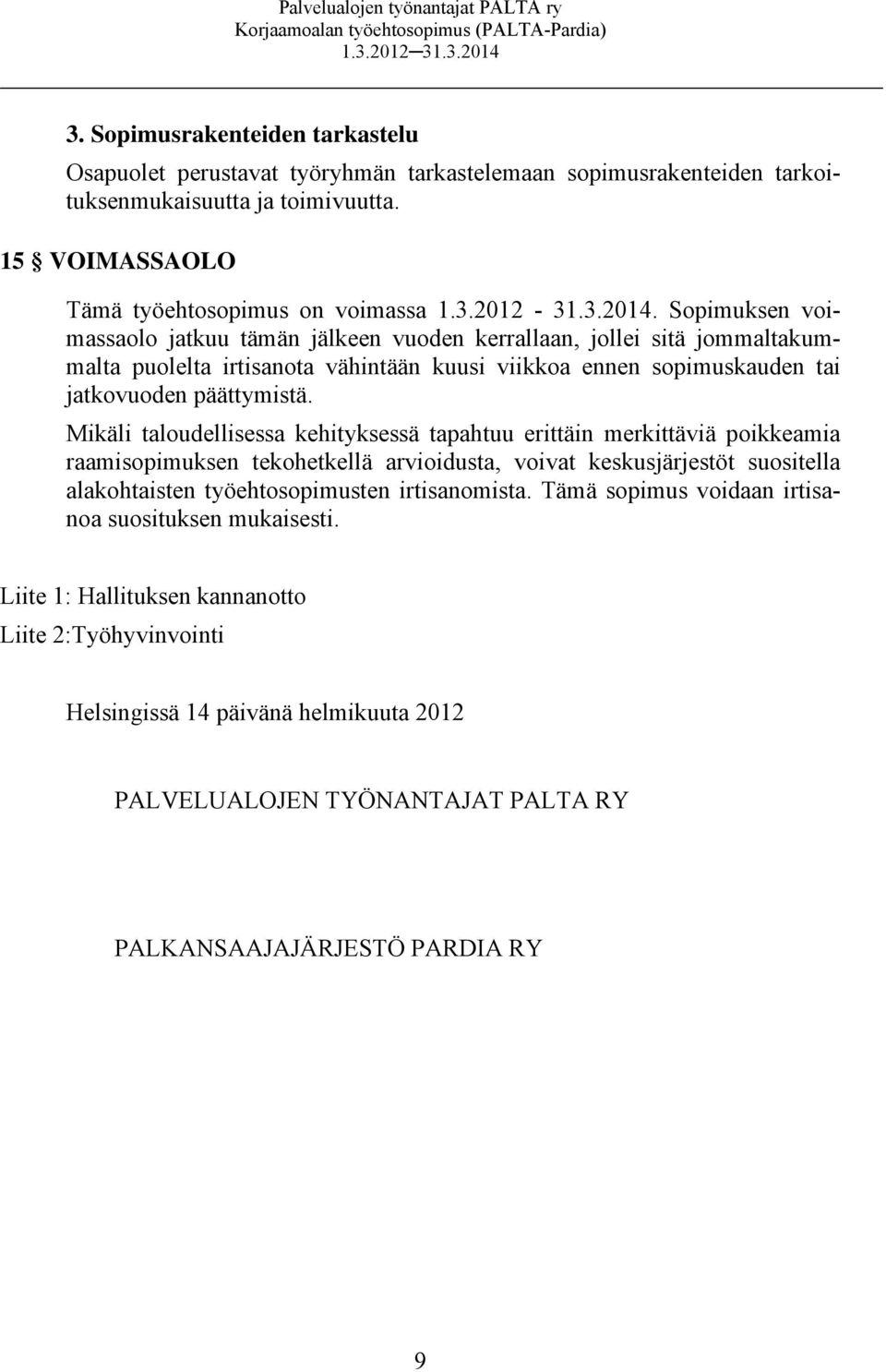 Mikäli taloudellisessa kehityksessä tapahtuu erittäin merkittäviä poikkeamia raamisopimuksen tekohetkellä arvioidusta, voivat keskusjärjestöt suositella alakohtaisten työehtosopimusten irtisanomista.