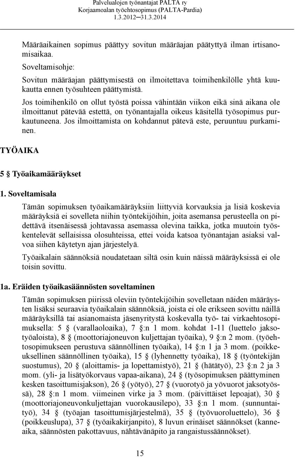 Jos toimihenkilö on ollut työstä poissa vähintään viikon eikä sinä aikana ole ilmoittanut pätevää estettä, on työnantajalla oikeus käsitellä työsopimus purkautuneena.