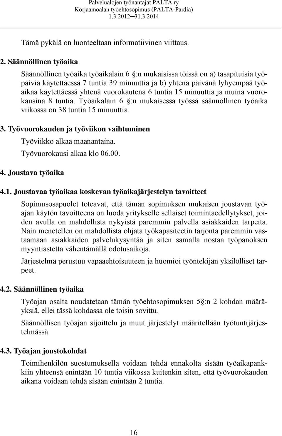 yhtenä vuorokautena 6 tuntia 15 minuuttia ja muina vuorokausina 8 tuntia. Työaikalain 6 :n mukaisessa työssä säännöllinen työaika viikossa on 38