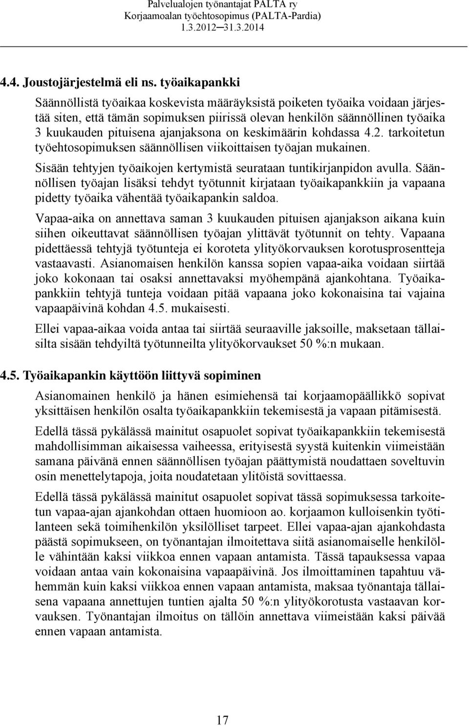 ajanjaksona on keskimäärin kohdassa 4.2. tarkoitetun työehtosopimuksen säännöllisen viikoittaisen työajan mukainen. Sisään tehtyjen työaikojen kertymistä seurataan tuntikirjanpidon avulla.