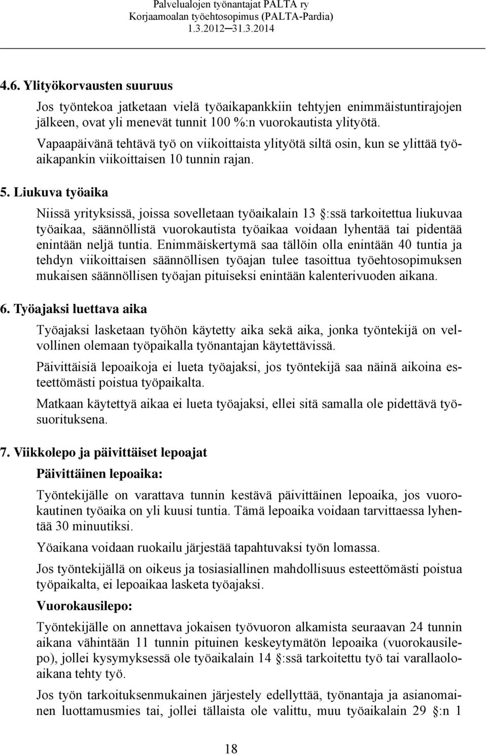 Liukuva työaika Niissä yrityksissä, joissa sovelletaan työaikalain 13 :ssä tarkoitettua liukuvaa työaikaa, säännöllistä vuorokautista työaikaa voidaan lyhentää tai pidentää enintään neljä tuntia.