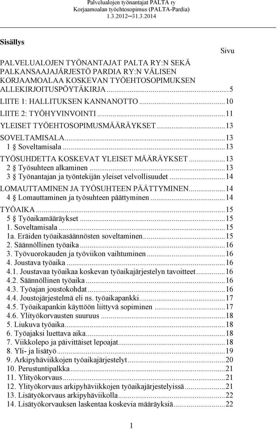 ..13 3 Työnantajan ja työntekijän yleiset velvollisuudet...14 LOMAUTTAMINEN JA TYÖSUHTEEN PÄÄTTYMINEN...14 4 Lomauttaminen ja työsuhteen päättyminen...14 TYÖAIKA...15 5 Työaikamääräykset...15 1.