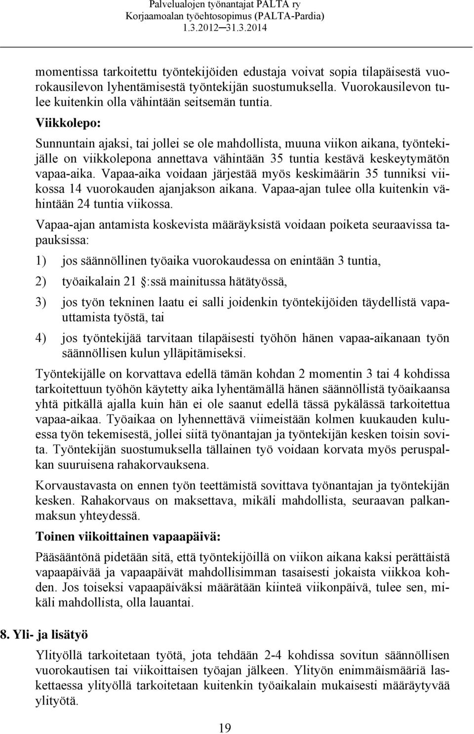 Vapaa-aika voidaan järjestää myös keskimäärin 35 tunniksi viikossa 14 vuorokauden ajanjakson aikana. Vapaa-ajan tulee olla kuitenkin vähintään 24 tuntia viikossa.