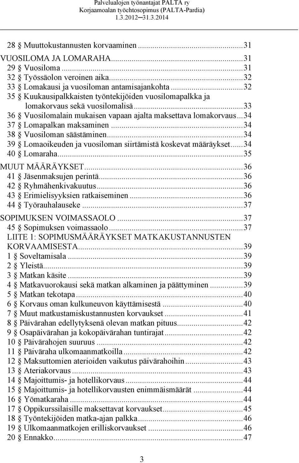 ..34 38 Vuosiloman säästäminen...34 39 Lomaoikeuden ja vuosiloman siirtämistä koskevat määräykset...34 40 Lomaraha...35 MUUT MÄÄRÄYKSET...36 41 Jäsenmaksujen perintä...36 42 Ryhmähenkivakuutus.