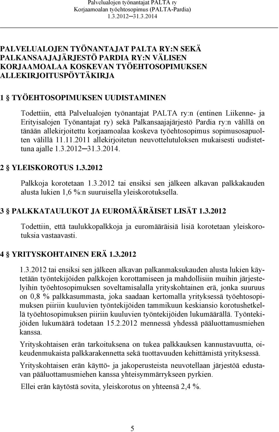 sopimusosapuolten välillä 11.11.2011 allekirjoitetun neuvottelutuloksen mukaisesti uudistettuna ajalle. 2 YLEISKOROTUS 1.3.