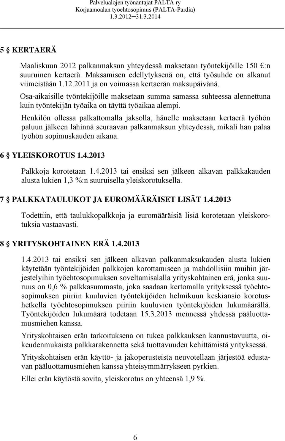 Henkilön ollessa palkattomalla jaksolla, hänelle maksetaan kertaerä työhön paluun jälkeen lähinnä seuraavan palkanmaksun yhteydessä, mikäli hän palaa työhön sopimuskauden aikana. 6 YLEISKOROTUS 1.4.