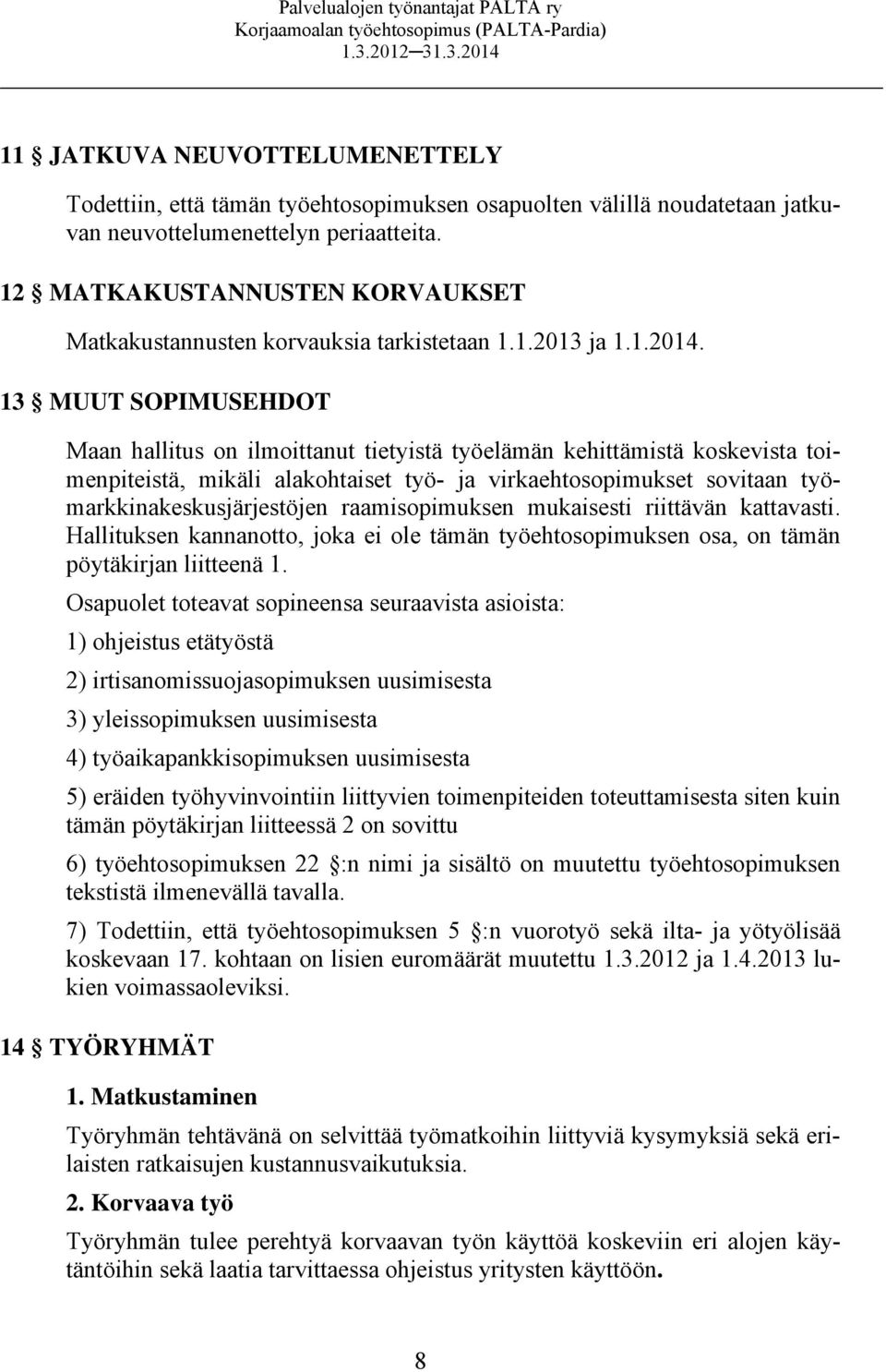 13 MUUT SOPIMUSEHDOT Maan hallitus on ilmoittanut tietyistä työelämän kehittämistä koskevista toimenpiteistä, mikäli alakohtaiset työ- ja virkaehtosopimukset sovitaan työmarkkinakeskusjärjestöjen